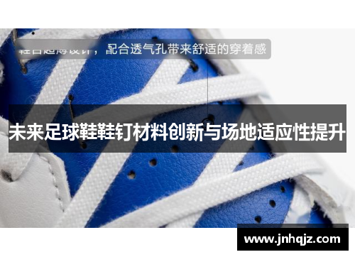 未来足球鞋鞋钉材料创新与场地适应性提升