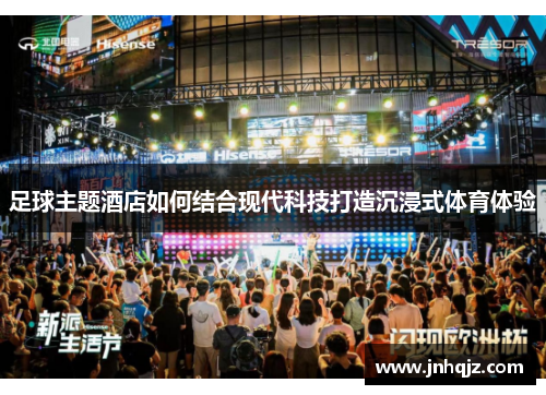 足球主题酒店如何结合现代科技打造沉浸式体育体验